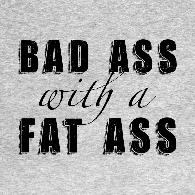 Bad Ass with a Fat Ass by Toni Tees